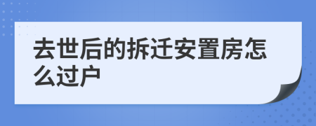 去世后的拆遷安置房怎么過戶