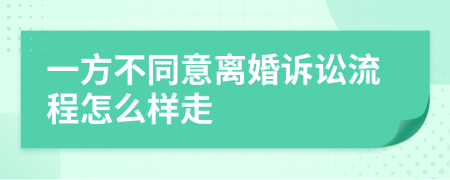 一方不同意離婚訴訟流程怎么樣走