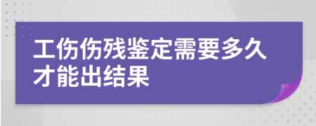 工傷傷殘鑒定需要多久才能出結(jié)果