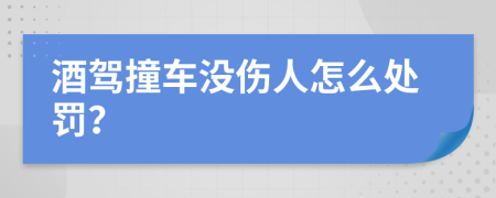 酒駕撞車(chē)沒(méi)傷人怎么處罰？