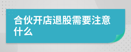 合伙開店退股需要注意什么
