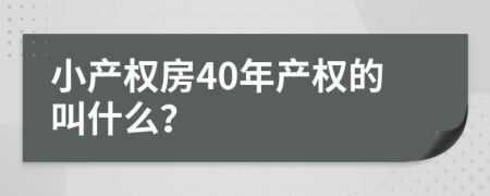 小產(chǎn)權(quán)房40年產(chǎn)權(quán)的叫什么？