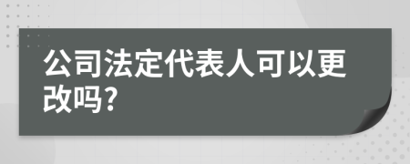 公司法定代表人可以更改嗎?