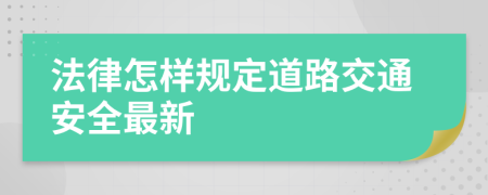 法律怎樣規(guī)定道路交通安全最新