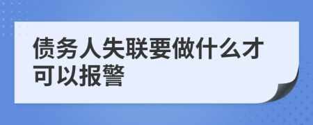 債務(wù)人失聯(lián)要做什么才可以報警