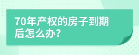 70年產(chǎn)權(quán)的房子到期后怎么辦？