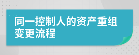 同一控制人的資產(chǎn)重組變更流程