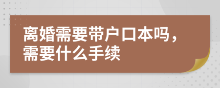 離婚需要帶戶口本嗎，需要什么手續(xù)