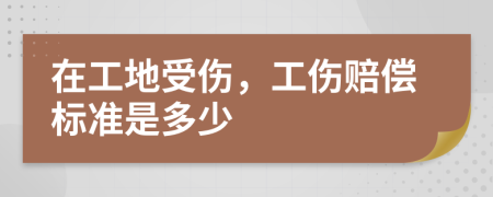 在工地受傷，工傷賠償標準是多少