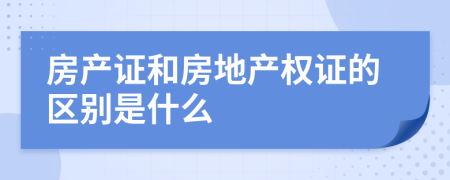 房產(chǎn)證和房地產(chǎn)權(quán)證的區(qū)別是什么