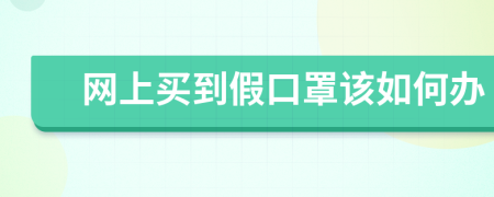 網(wǎng)上買到假口罩該如何辦