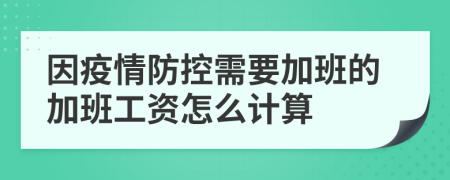 因疫情防控需要加班的加班工資怎么計算