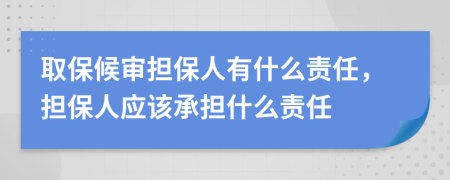 取保候?qū)彄?dān)保人有什么責(zé)任，擔(dān)保人應(yīng)該承擔(dān)什么責(zé)任