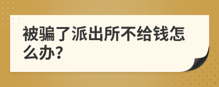被騙了派出所不給錢怎么辦？