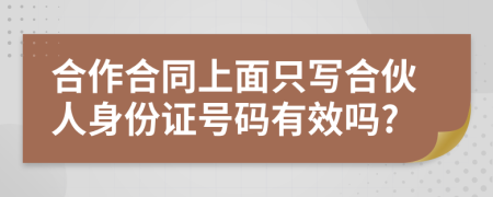 合作合同上面只寫合伙人身份證號碼有效嗎?