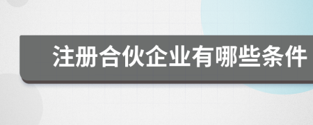 注冊合伙企業(yè)有哪些條件
