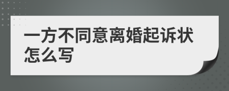 一方不同意離婚起訴狀怎么寫