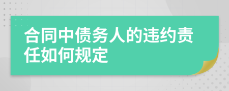 合同中債務(wù)人的違約責(zé)任如何規(guī)定