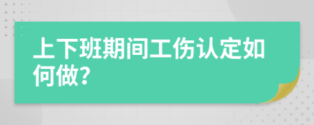 上下班期間工傷認(rèn)定如何做？