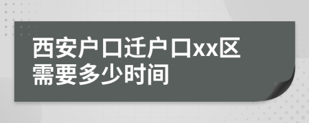 西安戶口遷戶口xx區(qū)需要多少時間