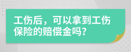 工傷后，可以拿到工傷保險(xiǎn)的賠償金嗎？
