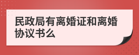 民政局有離婚證和離婚協(xié)議書么