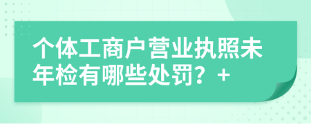 個體工商戶營業(yè)執(zhí)照未年檢有哪些處罰？+