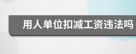 用人單位扣減工資違法嗎