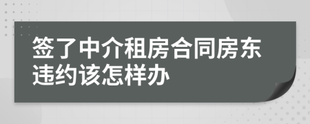 簽了中介租房合同房東違約該怎樣辦