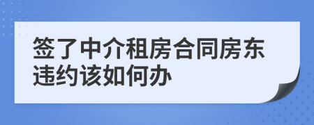 簽了中介租房合同房東違約該如何辦