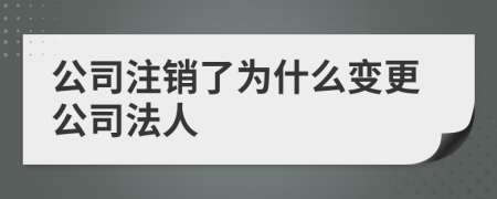公司注銷了為什么變更公司法人