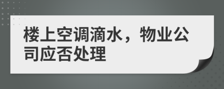 樓上空調(diào)滴水，物業(yè)公司應(yīng)否處理
