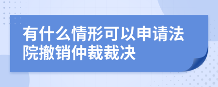 有什么情形可以申請法院撤銷仲裁裁決