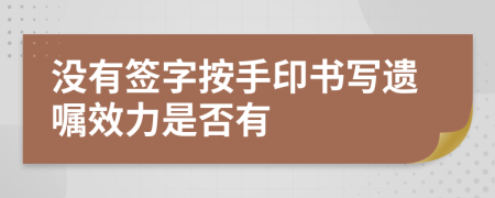 沒(méi)有簽字按手印書(shū)寫(xiě)遺囑效力是否有