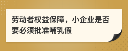 勞動者權益保障，小企業(yè)是否要必須批準哺乳假