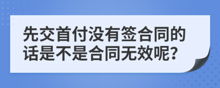 先交首付沒有簽合同的話是不是合同無效呢？