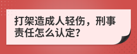 打架造成人輕傷，刑事責(zé)任怎么認(rèn)定？