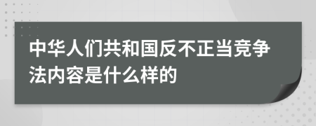 中華人們共和國(guó)反不正當(dāng)競(jìng)爭(zhēng)法內(nèi)容是什么樣的