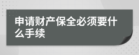 申請財產(chǎn)保全必須要什么手續(xù)