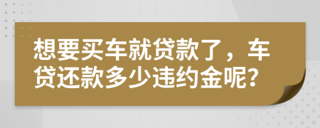 想要買車就貸款了，車貸還款多少違約金呢？