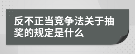 反不正當競爭法關于抽獎的規(guī)定是什么