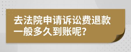 去法院申請(qǐng)?jiān)V訟費(fèi)退款一般多久到賬呢？