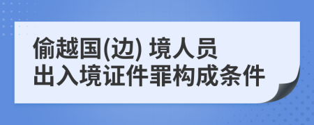 偷越國(guó)(邊) 境人員出入境證件罪構(gòu)成條件