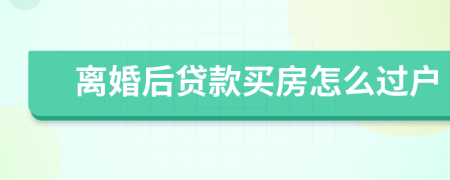 離婚后貸款買房怎么過(guò)戶