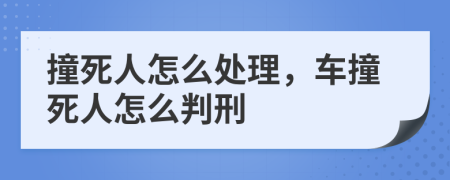 撞死人怎么處理，車撞死人怎么判刑