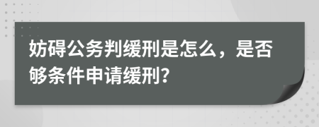 妨礙公務(wù)判緩刑是怎么，是否夠條件申請(qǐng)緩刑？