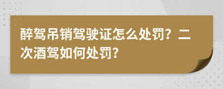 醉駕吊銷駕駛證怎么處罰？二次酒駕如何處罰？