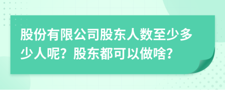 股份有限公司股東人數(shù)至少多少人呢？股東都可以做啥？