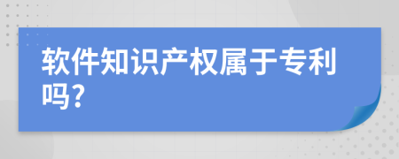軟件知識產(chǎn)權(quán)屬于專利嗎?