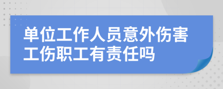 單位工作人員意外傷害工傷職工有責(zé)任嗎